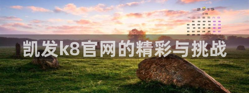 sbobet利记招商：凯发k8官网的精彩与挑战
