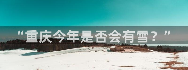 sbobet利记体育f开户：“重庆今年是否会有雪？”
