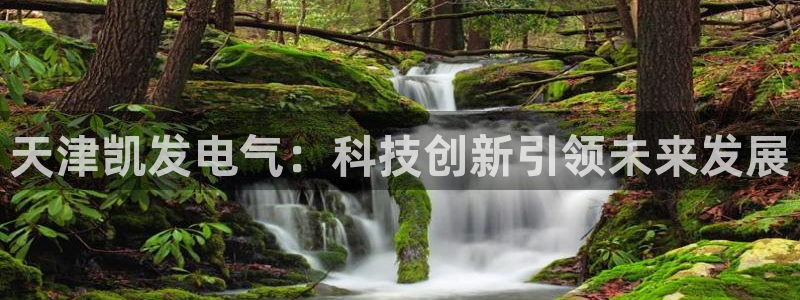 sbobet利记体育3在线注册：天津凯发电气：科技创新引领未来发展