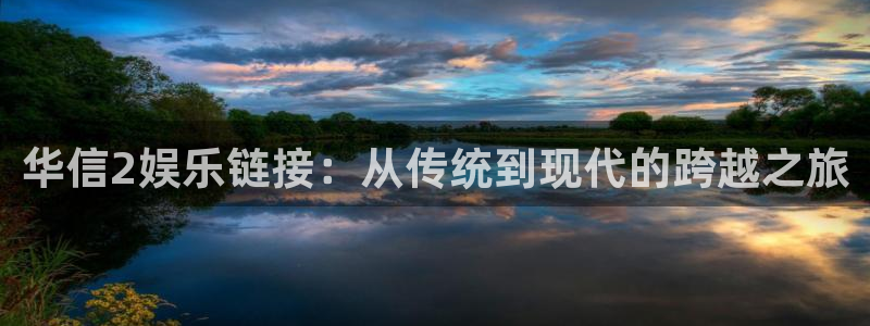 sbobet利记那个爆率高：华信2娱乐链接：从传统到现代的跨越之旅