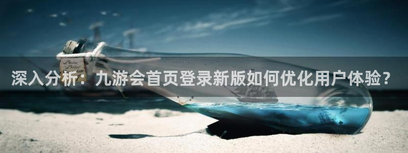 sbobet利记下载并安装：深入分析：九游会首页登录新版如何优化用户体验？