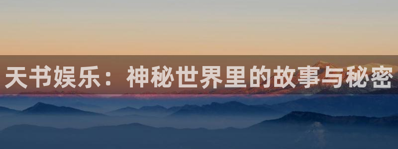 sbobet利记游戏官网入口：天书娱乐：神秘世界里的故事与秘密